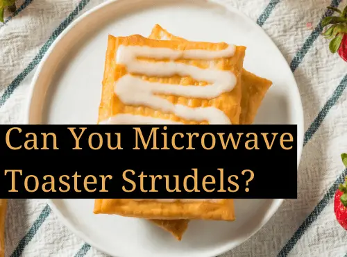 can you microwave toaster strudels