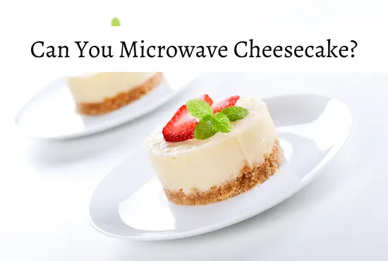 Can You Microwave Cheesecake